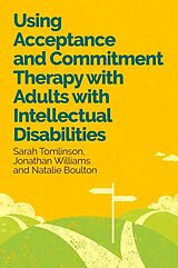 Couverture cartonnée Using Acceptance and Commitment Therapy with Adults with Intellectual Disabilities de Sarah Tomlinson, Jonathan Williams, Natalie Boulton