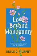 E-Book (epub) Love Beyond Monogamy von Brian G. Murphy