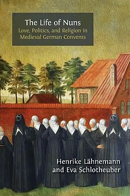 E-Book (epub) The Life of Nuns von Henrike Lähnemann, Eva Schlotheuber