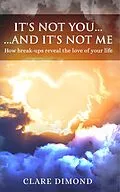 E-Book (epub) It's Not You... and It's Not Me: How Break-ups Reveal the Love of our Life von Clare Dimond