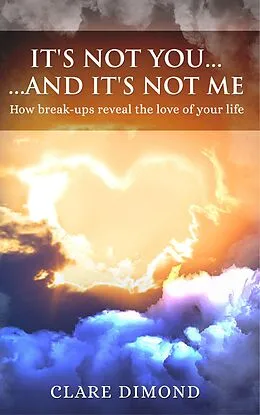 E-Book (epub) It's Not You... and It's Not Me: How Break-ups Reveal the Love of our Life von Clare Dimond