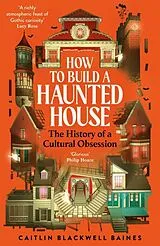 Kartonierter Einband How to Build a Haunted House von Caitlin Blackwell Baines