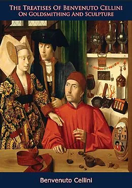 E-Book (epub) Treatises of Benevenuto Cellini on Goldsmithing and Sculpture von Benvenuto Cellini