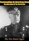 E-Book (epub) Commanding An American Army Recollections Of The World War von Major-General Hunter Liggett