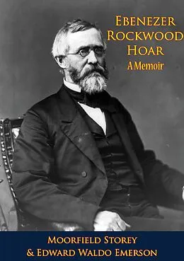 E-Book (epub) Ebenezer Rockwood Hoar; A Memoir von Moorfield Storey, Edward Waldo Emerson