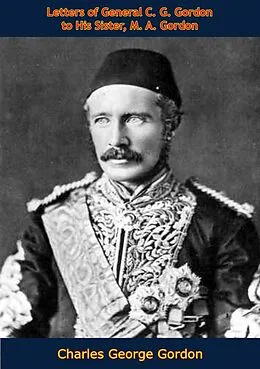 E-Book (epub) Letters of General C. G. Gordon to His Sister, M. A. Gordon von Charles George Gordon, Mary Augusta Gordon