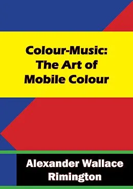 E-Book (epub) Colour-Music: The Art of Mobile Colour von Alexander Wallace Rimington