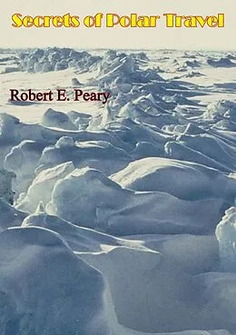 E-Book (epub) Secrets of Polar Travel [Illustrated Edition] von Robert E. Peary
