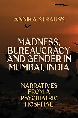 E-Book (epub) Madness, Bureaucracy and Gender in Mumbai, India von Annika Strauss