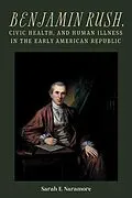 E-Book (epub) Benjamin Rush, Civic Health, and Human Illness in the Early American Republic von Sarah E. Naramore