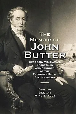 E-Book (pdf) The Memoir of John Butter: Surgeon, Militiaman, Sportsman and Founder of the Plymouth Royal Eye Infirmary von Unknown