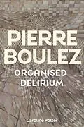 E-Book (pdf) Pierre Boulez: Organised Delirium von Caroline Potter