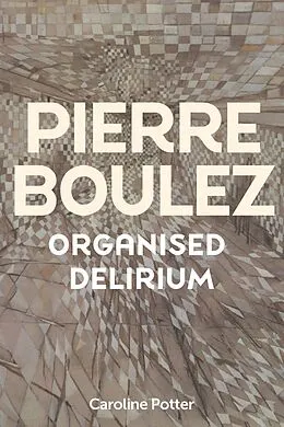 E-Book (epub) Pierre Boulez: Organised Delirium von Caroline Potter