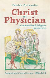 E-Book (epub) Christ the Physician in Late-Medieval Religious Controversy von Patrick Outhwaite