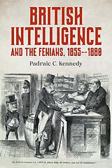 eBook (epub) British Intelligence and the Fenians, 1855-1880 de Padraic C. Kennedy