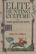 E-Book (epub) Elite Hunting Culture and Mary, Queen of Scots von John M Gilbert