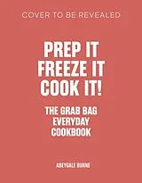 Fester Einband Prep it, Freeze it, Cook it! The Grab Bag Everyday Cookbook von Abeygale Burne
