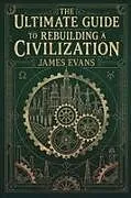 Kartonierter Einband The Ultimate Guide to Rebuilding a Civilization von James Evans