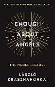 Kartonierter Einband Enough About Angels von László Krasznahorkai