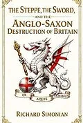 E-Book (epub) The Steppe, the Sword, and the Anglo-Saxon Destruction of Britain von Richard Simonian