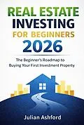 E-Book (epub) Real Estate Investing for Beginners 2026 von Julian Ashford
