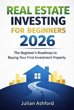 E-Book (epub) Real Estate Investing for Beginners 2026 von Julian Ashford