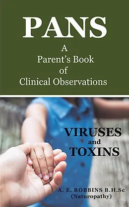 E-Book (epub) PANS, A Parent's Book of Clinical Observations: Viruses and Toxins von A. E. Robbins B. H. Sc (Naturopathy)