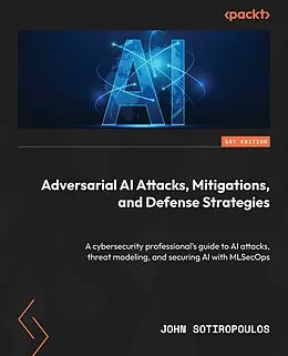 E-Book (epub) Adversarial AI Attacks, Mitigations, and Defense Strategies von John Sotiropoulos