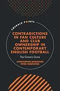 E-Book (pdf) Contradictions in Fan Culture and Club Ownership in Contemporary English Football von Christopher (University of Liverpool McMahon, Peter (The Open University Templeton