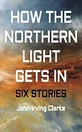 E-Book (epub) How The Northern Light Gets In von John Irving Clarke
