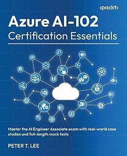 E-Book (epub) Azure AI-102 Certification Essentials von Peter T. Lee