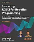 E-Book (epub) Mastering ROS 2 for Robotics Programming von Lentin Joseph, Jonathan Cacace