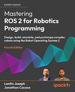 E-Book (epub) Mastering ROS 2 for Robotics Programming von Lentin Joseph, Jonathan Cacace