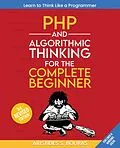E-Book (epub) PHP and Algorithmic Thinking for the Complete Beginner von Aristides Bouras