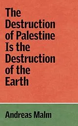 Kartonierter Einband The Destruction of Palestine Is the Destruction of the Earth von Andreas Malm