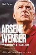 Kartonierter Einband Arsene Wenger Through The Headlines von Nick Brown