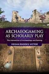 Fester Einband Archaeogaming as Scholarly Play von Megan Rhodes Victor