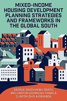 E-Book (epub) Mixed-Income Housing Development Planning Strategies and Frameworks in the Global South von George Okechukwu Onatu, Wellington Didibhuku Thwala, Clinton Ohis Aigbavboa