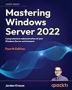 Kartonierter Einband Mastering Windows Server 2022 - Fourth Edition von Jordan Krause