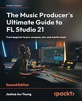 E-Book (epub) The Music Producer's Ultimate Guide to FL Studio 21 von Joshua Au-Yeung