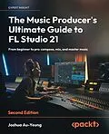 E-Book (epub) The Music Producer's Ultimate Guide to FL Studio 21 von Joshua Au-Yeung