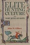 Livre Relié Elite Hunting Culture and Mary, Queen of Scots de John M Gilbert