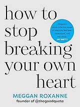 Couverture cartonnée How to Stop Breaking Your Own Heart de Meggan Roxanne