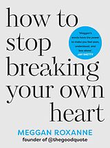 eBook (epub) How to Stop Breaking Your Own Heart de Meggan Roxanne