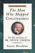 Kartonierter Einband The Man Who Mapped Consciousness von David R. Hawkins, Susan Hawkins