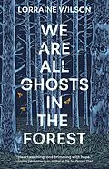 E-Book (epub) We Are All Ghosts in the Forest von Lorraine Wilson