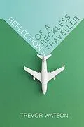 E-Book (pdf) Reflections of a Reckless Traveller von Trevor Watson