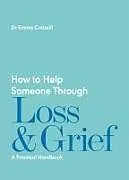 Kartonierter Einband How to Help Someone Through Loss and Grief von Emma Cotterill
