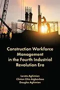 E-Book (pdf) Construction Workforce Management in the Fourth Industrial Revolution Era von Lerato Aghimien, Clinton Ohis Aigbavboa, Douglas Aghimien