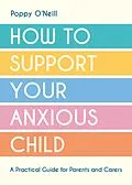 E-Book (epub) How to Support Your Anxious Child von Poppy O'Neill